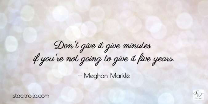 Don't give it five minutes if you're not going to give it five years.